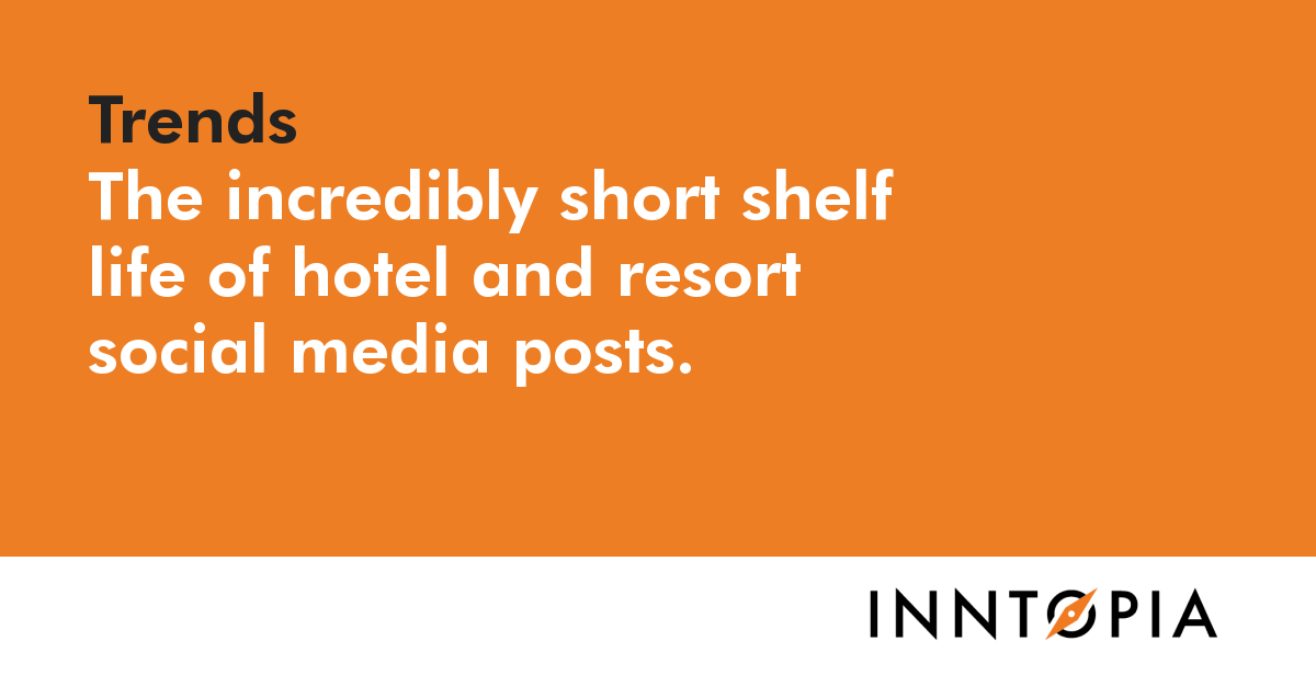 The incredibly short shelf life of hotel and resort social media posts.